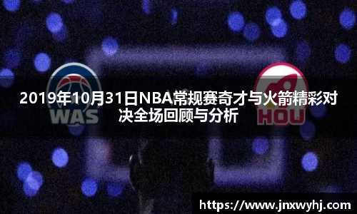 2019年10月31日NBA常规赛奇才与火箭精彩对决全场回顾与分析