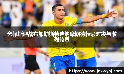 舍佩斯迎战布加勒斯特迪纳摩期待精彩对决与激烈较量